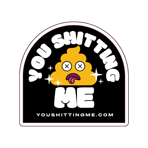 You Shitting Me